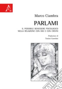 Parlami. Il possibile benessere psicologico nella relazione con Dio e con Cristo libro di Ciambra Marco