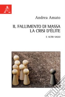 Il fallimento di massa, la crisi d'élite e altri saggi libro di Amato Andrea