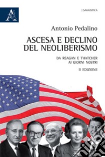 Ascesa e declino del neoliberismo. Da Reagan e Thatcher ai giorni nostri libro di Pedalino Antonio