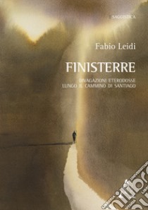 Finisterre. Divagazioni eterodosse lungo il cammino di Santiago libro di Leidi Fabio