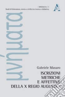 Iscrizioni metriche e affettive della X regio augustea libro di Masaro Gabriele