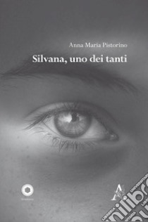 Silvana, uno dei tanti libro di Pistorino Anna Maria