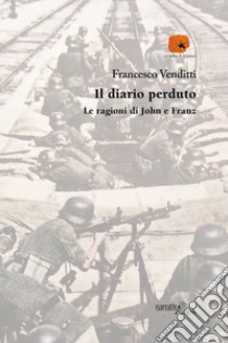 Il diario perduto. Le ragioni di John e Franz libro di Venditti Francesco