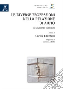 Le diverse professioni nella relazione di aiuto. Un movimento emergente libro di Edelstein C. (cur.)