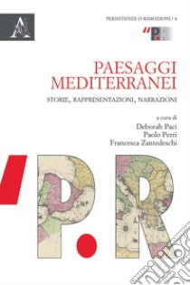 Paesaggi mediterranei. Storie, rappresentazioni, narrazioni libro di Paci D. (cur.); Perri P. (cur.); Zantedeschi F. (cur.)