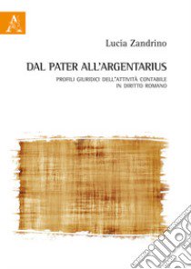 Dal pater all'argentarius. Profili giuridici dell'attività contabile in diritto romano libro di Zandrino Lucia