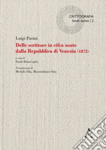 Delle scritture in cifra usate dalla Repubblica di Venezia (1872) libro di Pasini Luigi; Bonavoglia P. (cur.)