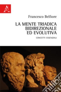 La mente triadica, bidirezionale ed evolutiva. Concetti essenziali libro di Belfiore Francesco