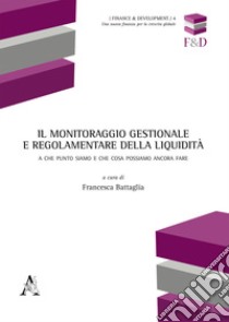 Il monitoraggio gestionale e regolamentare della liquidità. A che punto siamo e che cosa possiamo ancora fare libro di Battaglia F. (cur.)