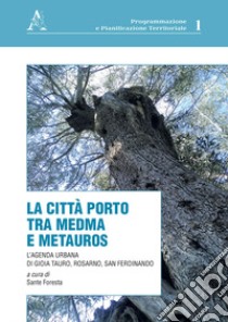 La città porto tra Medma e Metauros. L'agenda urbana di Gioia Tauro, Rosarno, San Ferdinando libro di Foresta S. (cur.)