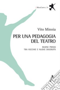 Per una pedagogia del teatro. Buone prassi tra vecchie e nuove diversità libro di Minoia Vito