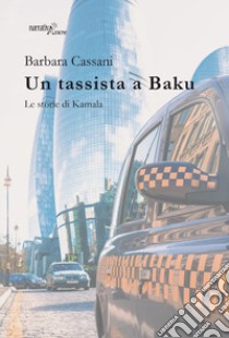 Un tassista a Baku. Le storie di Kamala libro di Cassani Barbara