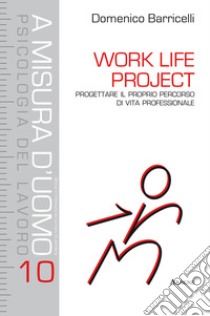 Work Life Project. Progettare il proprio percorso di vita professionale libro di Barricelli Domenico