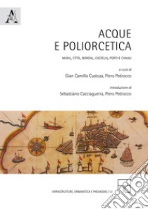 Acque e poliorcetica. Mura, città, borghi, «castella», porti e canali libro di Custoza G. C. (cur.); Pedrocco P. (cur.)