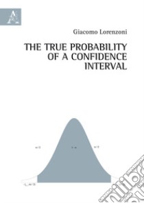 The true probability of a confidence interval libro di Lorenzoni Giacomo