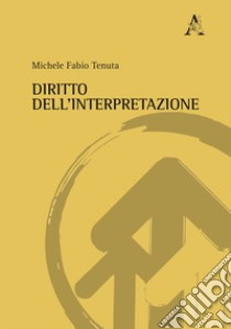 Diritto dell'interpretazione libro di Tenuta Michele Fabio