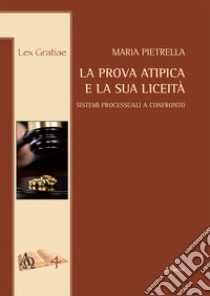 La prova atipica e la sua liceità. Sistemi processuali a confronto libro di Pietrella Maria