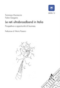 Le reti ultrabroadband in Italia. Prospettive e opportunità di business libro di Gargano Fabio; Muciaccia Tommaso