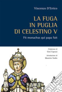 La fuga in Puglia di Celestino V. Fit monachus qui papa fuit libro di D'Errico Vincenzo