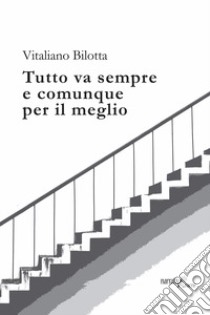 Tutto va sempre e comunque per il meglio libro di Bilotta Vitaliano