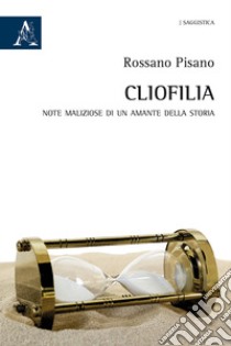 Cliofilia. Note maliziose di un amante della storia libro di Pisano Rossano