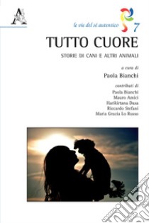 Tutto cuore. Storie di cani e altri animali libro di Bianchi P. (cur.)