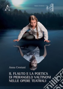 Il flauto e la poetica di Pierangelo Valtinoni nelle opere teatrali libro di Crestani Anna