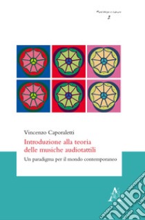 Introduzione alla teoria delle musiche audiotattili. Un paradigma per il mondo contemporaneo libro di Caporaletti Vincenzo