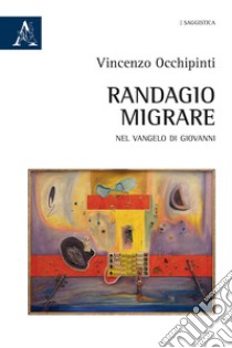 Randagio migrare. Nel Vangelo di Giovanni libro di Occhipinti Vincenzo