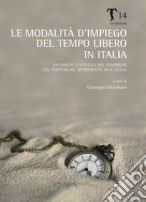 Le modalità d'impiego del tempo libero in Italia. Un'analisi statistica del fenomeno con particolare riferimento alla Sicilia libro di Lecardane G. (cur.)