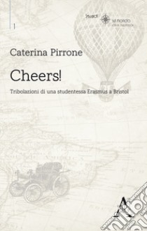 Cheers! Tribolazioni di una studentessa Erasmus a Bristol libro di Pirrone Caterina