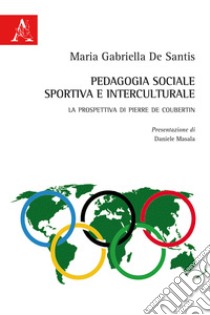 Pedagogia sociale, sportiva e interculturale. La prospettiva di Pierre de Coubertin libro di De Santis Maria Gabriella