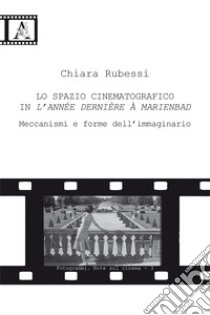 Lo spazio cinematografico in L'année dernière à Marienbad. Meccanismi e forme dell'immaginario libro di Rubessi Chiara