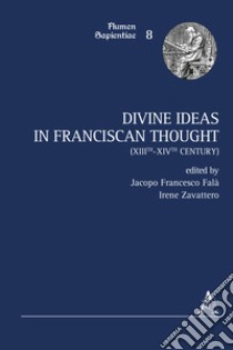 Divine ideas in franciscan thought (XIIIth-XIVth century) libro di Falà J. F. (cur.); Zavattero I. (cur.)