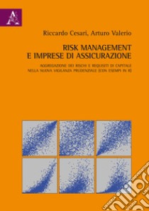 Risk management e imprese di assicurazione. Aggregazione dei rischi e requisiti di capitale nella nuova vigilanza prudenziale (con esempi in R) libro di Cesari Riccardo; Valerio Arturo