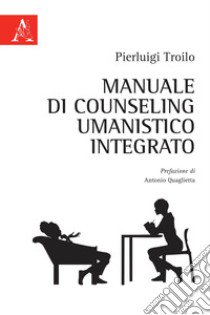 Manuale di counseling umanistico integrato libro di Troilo Pierluigi