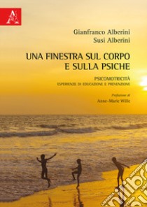 Una finestra sul corpo e sulla psiche. Psicomotricità. Esperienze di educazione e prevenzione libro di Alberini Gianfranco; Alberini Susi