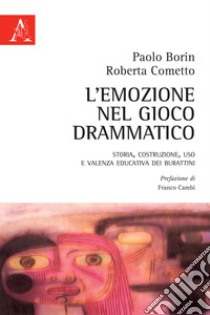 L'emozione nel gioco drammatico. Storia, costruzione, uso e valenza educativa dei burattini libro di Borin Paolo; Cometto Roberta