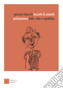 Bozzetti di umanità parlamentare. Dalla I alla III Repubblica libro di Baiocchi Giovanni