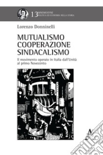 Mutualismo, cooperazione, sindacalismo. Il movimento operaio in Italia dall'Unità al primo Novecento libro di Donninelli Lorenzo