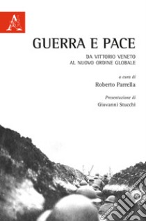 Guerra e pace. Da Vittorio Veneto al nuovo ordine globale libro di Parrella R. (cur.)