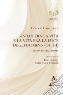 «In Lui era la vita e la vita era la luce degli uomini» (Gv 1,4). Saggi di bioetica filiale libro di Cannizzaro Corrado