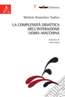 La complessità didattica dell'interazione uomo-macchina libro di Todino Michele Domenico