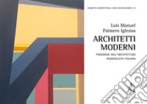 Architetti moderni. Paradigmi dell'architettura razionalista italiana libro di Palmero Iglesias Luis Manuel