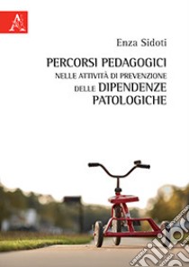 Percorsi pedagogici nelle attività di prevenzione delle dipendenze patologiche libro di Sidoti Enza