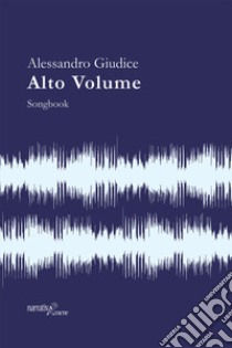 Alto volume. Songbook libro di Giudice Alessandro