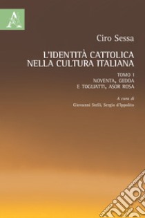 L'identità cattolica nella cultura italiana. Vol. 1: Noventa, Gedda e Togliatti, Asor Rosa libro di Sessa Ciro; Stelli G. (cur.); D'Ippolito S. (cur.)