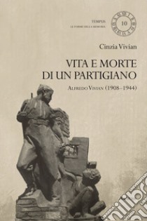 Vita e morte di un partigiano. Alfredo Vivian (1908-1944) libro di Vivian Cinzia