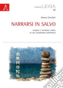 Narrarsi in salvo. Semiosi e antropo-poiesi in due buddhismi giapponesi libro di Garofalo Simone