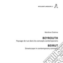 Beyrouth. Paysage de rue dans les concepts contemporains-Beirut. Streetscape in contemporary concepts libro di Chahine Marlène